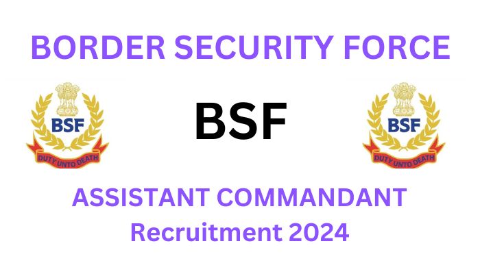 BSF Assistant Commandant Recruitment 2024 बीएसएफ असिस्टेंट कमांडेंट भर्ती 2024 कैसे अप्लाई करें