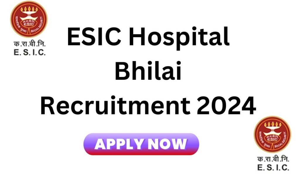 ESIC Hospital Bhilai Vacancy 2024 Apply now ईएसआईसी अस्पताल भिलाई भर्ती 2024 अधिसूचना जारी