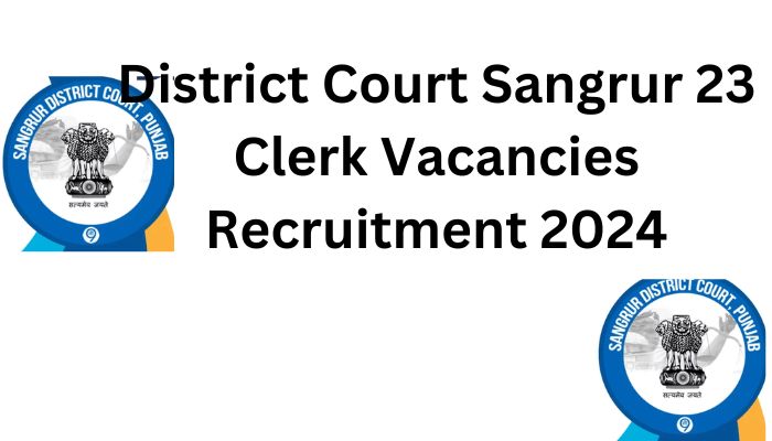 Recruitment of District Court Sangrur Clerks 2024 Apply Now for 23 Positions